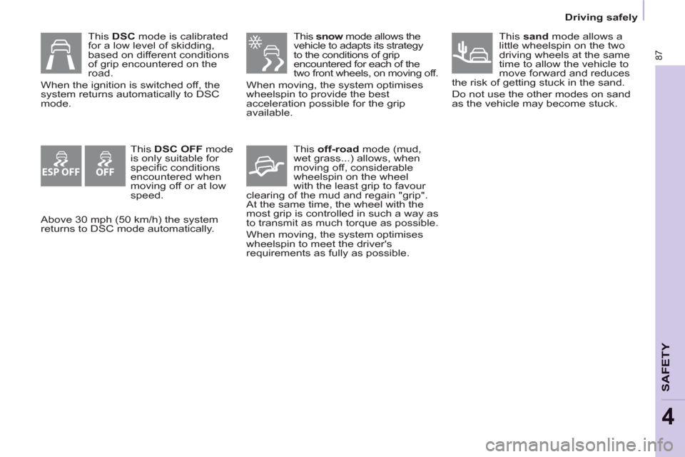 Peugeot Partner 2013 Owners Manual - RHD (UK, Australia) ESP OFF
87
SAFETY
4
Driving safely
This snow
mode allows the
vehicle to adapts its strategy
to the conditions of grip
encountered for each of the
two front wheels, on moving off.
When mo Peugeot Partner 2013 Owners Manual - RHD (UK, Australia) ESP OFF
87
SAFETY
4
Driving safely
This snow
mode allows the
vehicle to adapts its strategy
to the conditions of grip
encountered for each of the
two front wheels, on moving off.
When mo