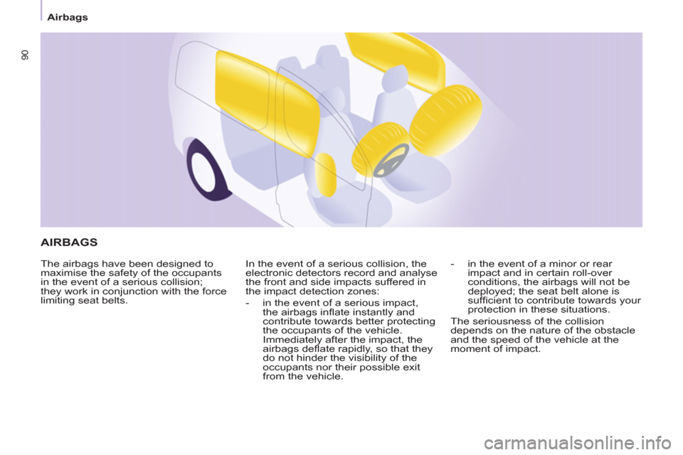 Peugeot Partner 2013  Owners Manual - RHD (UK, Australia)    
 
Airbags  
 
90
 
AIRBAGS 
 
The airbags have been designed to 
maximise the safety of the occupants 
in the event of a serious collision; 
they work in conjunction with the force 
limiting seat 