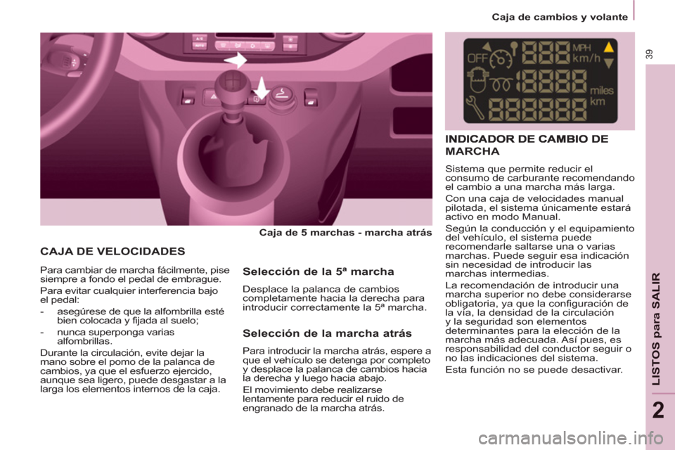 Peugeot Partner 2013  Manual del propietario (in Spanish) 2
   
 
Caja de cambios y volante  
 
39
LISTOS para SALIR
 
CAJA DE VELOCIDADES
 
 
Caja de 5 marchas - marcha atrás  
 
   
 
  Para cambiar de marcha fácilmente, pise 
siempre a fondo el pedal de