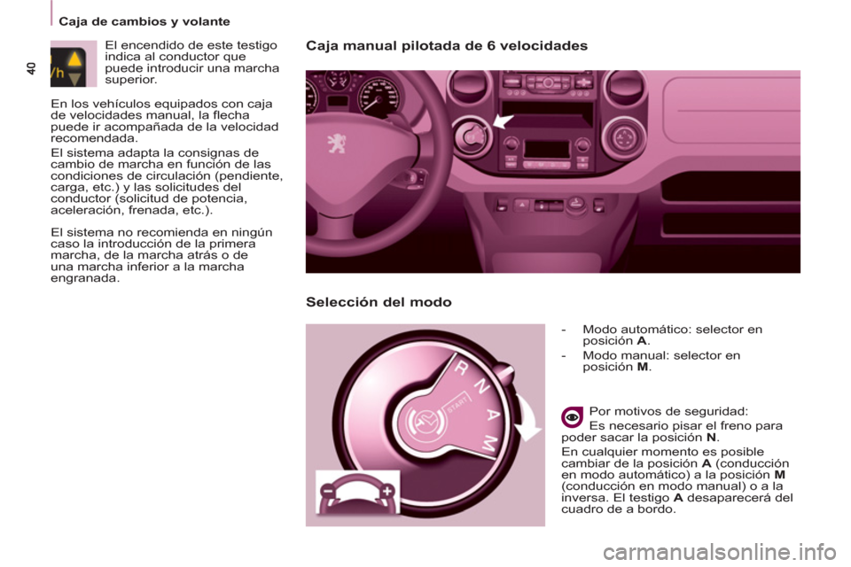 Peugeot Partner 2013  Manual del propietario (in Spanish)    
 
Caja de cambios y volante  
 
Caja manual pilotada de 6 velocidades 
 
 
 
-   Modo automático: selector en 
posición  A 
. 
   
-   Modo manual: selector en 
posición  M 
.  
 
   
Por motiv