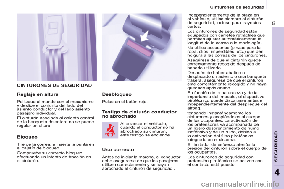 Peugeot Partner 2013  Manual del propietario (in Spanish)    
 
Cinturones de seguridad  
 
89
SEGURIDA
D
4
 
CINTURONES DE SEGURIDAD 
   
Reglaje en altura 
 
Pellizque el mando con el mecanismo 
y deslice el conjunto del lado del 
asiento conductor y del l