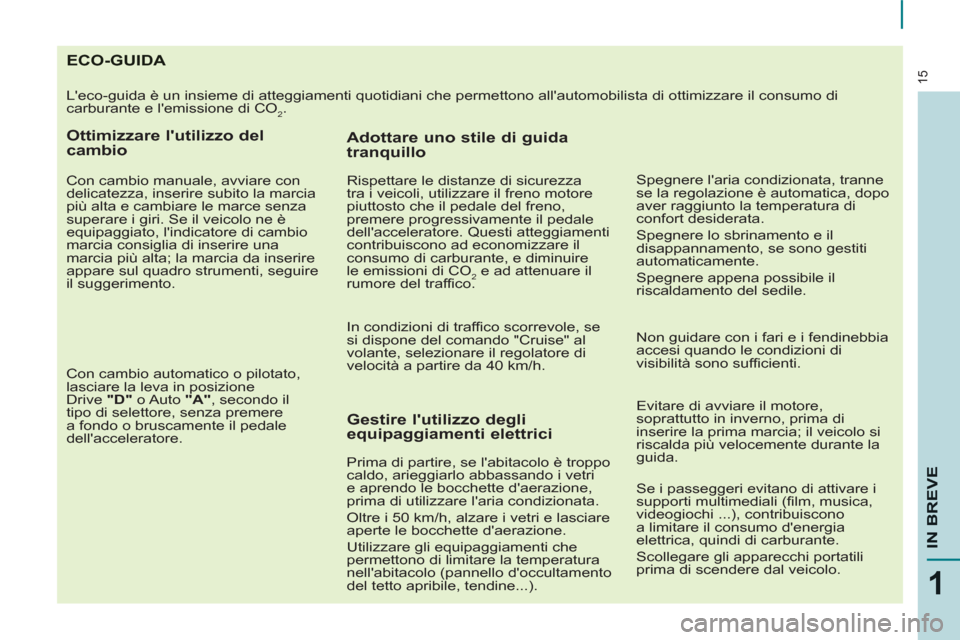 Peugeot Partner 2013 Manuale del proprietario (in Italian) 15
1
IN BREVE
ECO-GUIDA
Leco-guida è un insieme di atteggiamenti quotidiani che permettono allautomobilista di ottimizzare il consumo di
carburante e lemissione di CO
2 .
Ottimizzare lu Peugeot Partner 2013 Manuale del proprietario (in Italian) 15
1
IN BREVE
ECO-GUIDA
Leco-guida è un insieme di atteggiamenti quotidiani che permettono allautomobilista di ottimizzare il consumo di
carburante e lemissione di CO
2 .
Ottimizzare lu