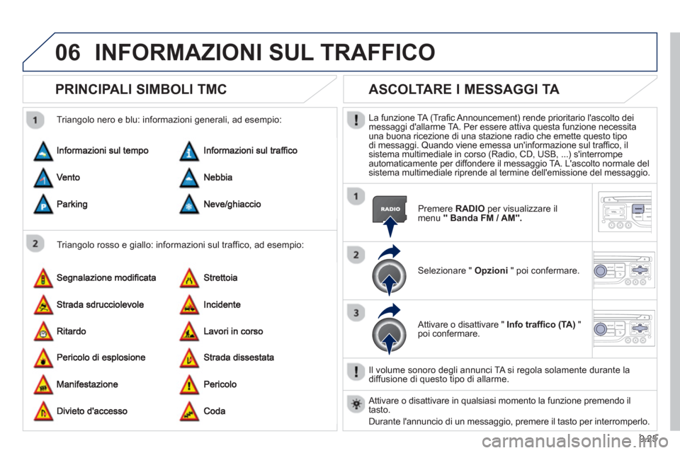 Peugeot Partner 2013 Manuale del proprietario (in Italian) 9.25
06INFORMAZIONI SUL TRAFFICO
PRINCIPALI SIMBOLI TMC
Triangolo rosso e giallo: informazioni sul traffico, ad esempio:
Trian
golo nero e blu: informazioni generali, ad esempio:
Peugeot Partner 2013 Manuale del proprietario (in Italian) 9.25
06INFORMAZIONI SUL TRAFFICO
PRINCIPALI SIMBOLI TMC
Triangolo rosso e giallo: informazioni sul traffico, ad esempio:
Trian
golo nero e blu: informazioni generali, ad esempio: