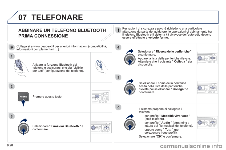 Peugeot Partner 2013 Manuale del proprietario (in Italian) 9.28
07
ABBINARE UN TELEFONO BLUETOOTH
PRIMA CONNESSIONE Per ragioni di sicurezza e poiché richiedono una particolare
attenzione da parte del guidatore, le operazioni di abb Peugeot Partner 2013 Manuale del proprietario (in Italian) 9.28
07
ABBINARE UN TELEFONO BLUETOOTH
PRIMA CONNESSIONE Per ragioni di sicurezza e poiché richiedono una particolare
attenzione da parte del guidatore, le operazioni di abb