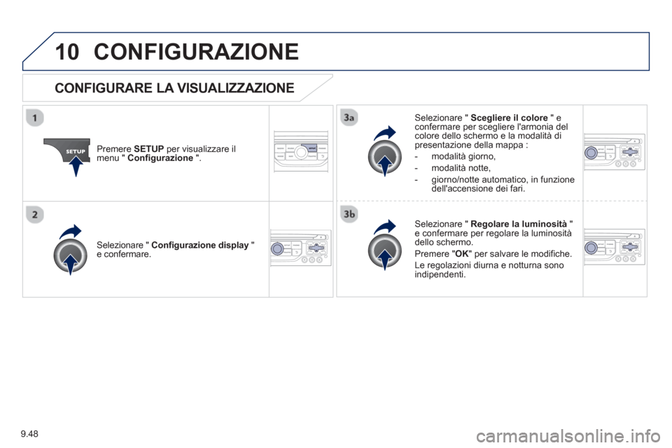 Peugeot Partner 2013  Manuale del proprietario (in Italian) 9.48
10CONFIGURAZIONE 
Premere SETUPper visualizzare il 
menu "  Configurazione".
Selezionare "  Scegliere il colore 
 " econfermare per scegliere larmonia delcolore dello schermo e la modalità di p