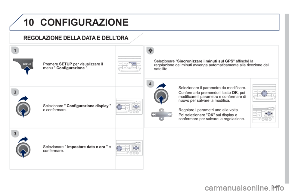 Peugeot Partner 2013  Manuale del proprietario (in Italian) 9.49
10CONFIGURAZIONE 
   
 
 
 
 
 
 
 
 
 
 
 
 
 
 
REGOLAZIONE DELLA DATA E DELLORA 
 
 
Selezionare il parametro da modificare. 
  Confermarlo 
premendo il tasto OK, poi modificare il parametro 