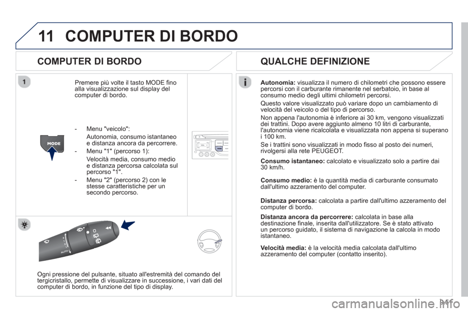 Peugeot Partner 2013  Manuale del proprietario (in Italian) 9.51
11COMPUTER DI BORDO 
   
COMPUTER DI BORDO 
Premere più volte il tasto MODE finoalla visualizzazione sul display del computer di bordo.Autonomia
:visualizza il numero di chilometri che possono e