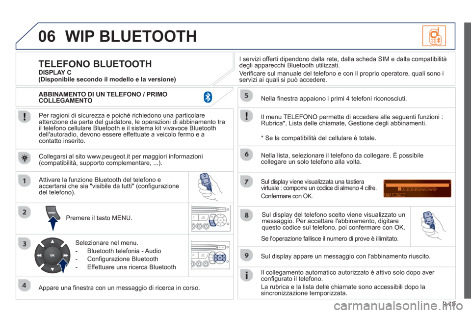Peugeot Partner 2013  Manuale del proprietario (in Italian) 9.73
06WIP BLUETOOTH 
   
Per ragioni di sicurezza e poiché richiedono una particolare
attenzione da parte del guidatore, le operazioni di abbinamento tra 
il telefono cellulare Bluetooth e il sistem