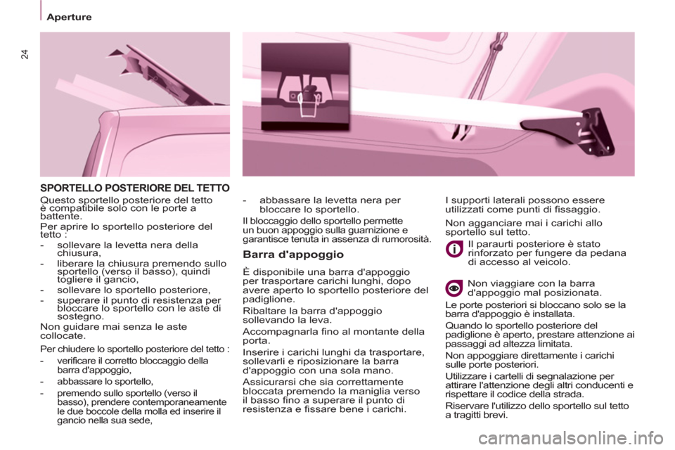 Peugeot Partner 2013 Manuale del proprietario (in Italian) 24
Aperture
SPORTELLO POSTERIORE DEL TETTO
Barra dappoggio
È disponibile una barra dappoggio
per trasportare carichi lunghi, dopo
avere aperto lo sportello posteriore del
padiglione.
Peugeot Partner 2013 Manuale del proprietario (in Italian) 24
Aperture
SPORTELLO POSTERIORE DEL TETTO
Barra dappoggio
È disponibile una barra dappoggio
per trasportare carichi lunghi, dopo
avere aperto lo sportello posteriore del
padiglione.