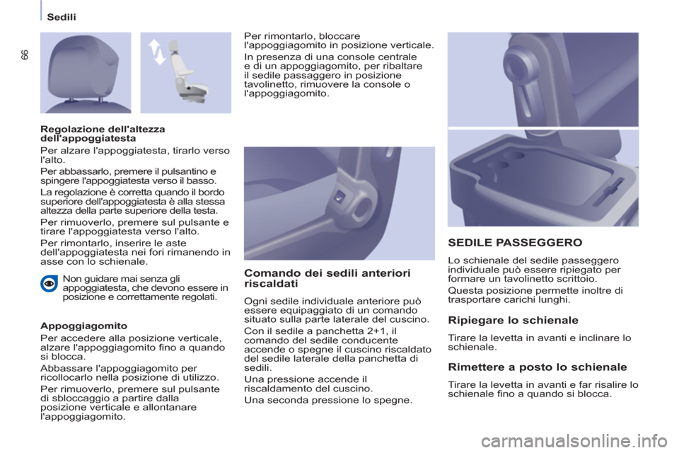 Peugeot Partner 2013 Manuale del proprietario (in Italian) Sedili
66
Non guidare mai senza gli
appoggiatesta, che devono essere in
posizione e correttamente regolati.
Appoggiagomito
Per accedere alla posizione verticale,
alzare lappoggiagomito Peugeot Partner 2013 Manuale del proprietario (in Italian) Sedili
66
Non guidare mai senza gli
appoggiatesta, che devono essere in
posizione e correttamente regolati.
Appoggiagomito
Per accedere alla posizione verticale,
alzare lappoggiagomito