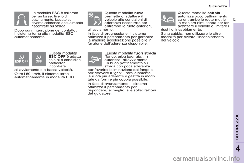 Peugeot Partner 2013 Manuale del proprietario (in Italian) ESP OFF
87
Sicurezza
SICUREZZ
A
4
Questa modalità neve
permette di adattare il
veicolo alle condizioni di
aderenza riscontrate per
entrambe le ruote anteriori,
allavviamento.
Peugeot Partner 2013 Manuale del proprietario (in Italian) ESP OFF
87
Sicurezza
SICUREZZ
A
4
Questa modalità neve
permette di adattare il
veicolo alle condizioni di
aderenza riscontrate per
entrambe le ruote anteriori,
allavviamento.