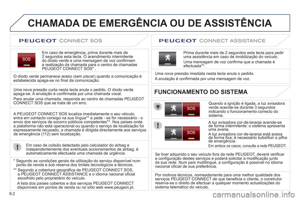 Peugeot Partner 2013  Manual do proprietário (in Portuguese) 9.2
CHAMADA DE EMERGÊNCIA OU DE ASSISTÊNCIA   
Em caso de emergência, prima durante mais de 2 segundos esta tecla. O acendimento intermitente
do díodo verde e uma mensagem de voz confirmam a reali