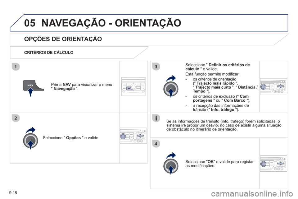 Peugeot Partner 2013  Manual do proprietário (in Portuguese) 9.18
05NAVEGAÇÃO - ORIENTAÇÃO
   
 
 
 
 
OPÇÕES DE ORIENTAÇÃO
 
 
CRITÉRIOS DE CÁLCULO  
Seleccione "  Opções 
 " e valide.
Seleccione " OK 
" e valide para registar 
as modificações.  