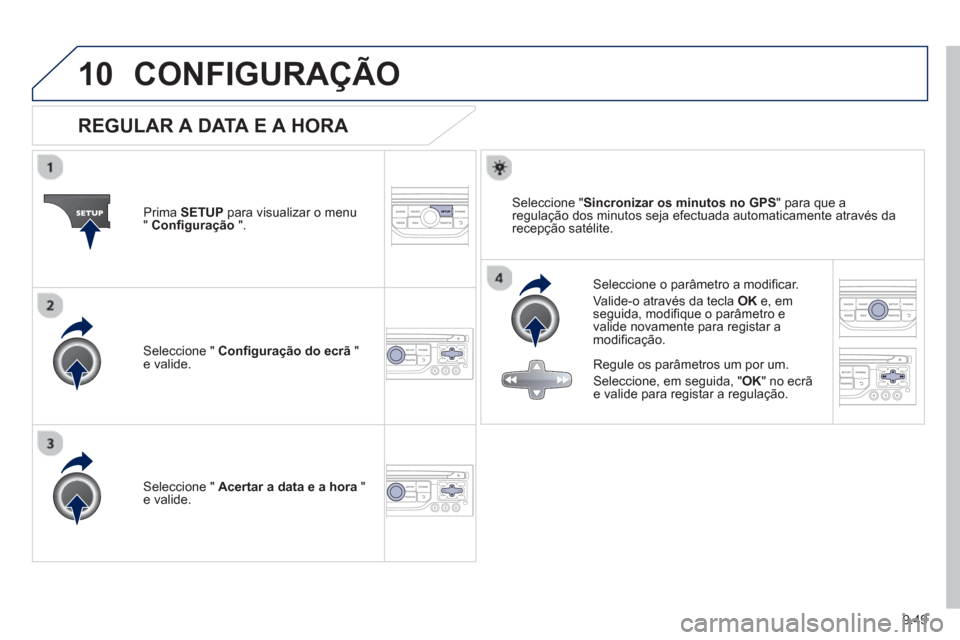 Peugeot Partner 2013  Manual do proprietário (in Portuguese) 9.49
10CONFIGURAÇÃO 
REGULAR A DATA E A HORA 
   Seleccione o parâmetro a modificar.
  V
alide-o através da tecla  OK 
 e, emseguida, modifique o parâmetro e 
valide novamente para registar a mod
