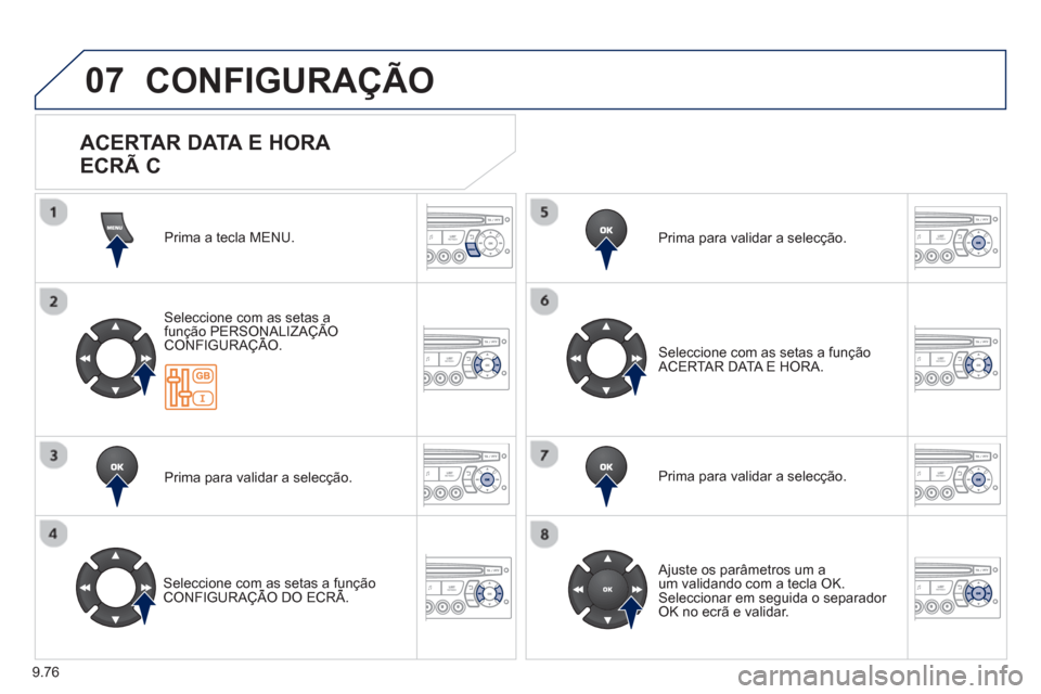 Peugeot Partner 2013  Manual do proprietário (in Portuguese) 9.76
07  CONFIGURAÇÃO
Prima a tecla MENU.  
Seleccione com as setas afunção PERSONALIZAÇÃO CONFIGURAÇÃO.ç
Prima para validar a selecção.  
 
 
Seleccione com as setas a funçãoCONFIGURAÇ