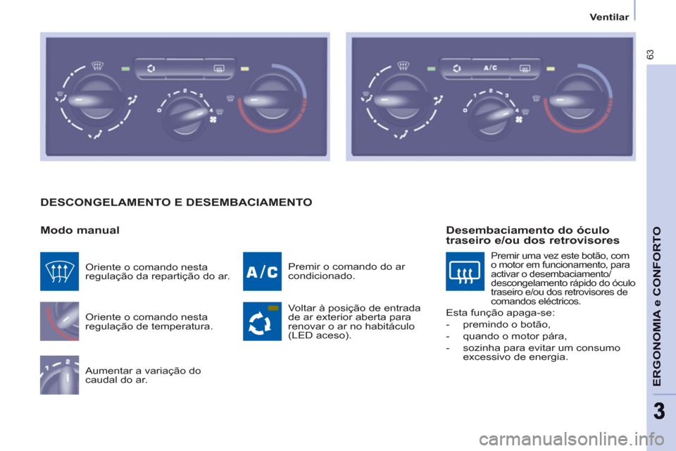 Peugeot Partner 2013  Manual do proprietário (in Portuguese) Ventilar
63
ERGONOMIA e CONFORT
O
  DESCONGELAMENTO E DESEMBACIAMENTO
   
Modo manual 
 
Oriente o comando nesta 
regulação de temperatura. 
  Aumentar a variação do 
caudal do ar.   Premir o coma