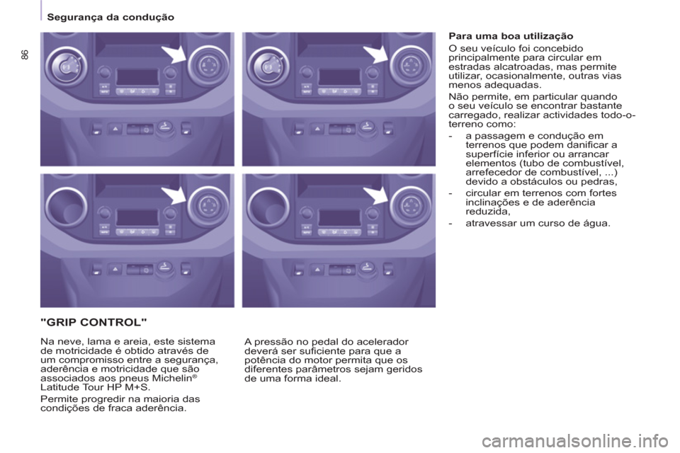Peugeot Partner 2013  Manual do proprietário (in Portuguese) 86
   
 
Segurança da condução  
 
 
 
"GRIP CONTROL" 
 
A pressão no pedal do acelerador 
deverá ser suficiente para que a 
potência do motor permita que os 
diferentes parâmetros sejam gerido
