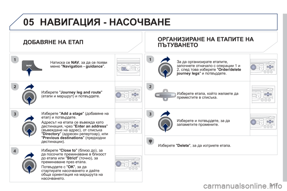 Peugeot Partner 2013  Ръководство за експлоатация (in Bulgarian) 9.17
05НАВИГАЦИЯ - НАСОЧВАНЕ
  ДОБАВЯНЕ  НА ЕТАП 
  
Натиска се  NAV , за да се появи  меню " Navigation - guidance".
Изберете " Journey