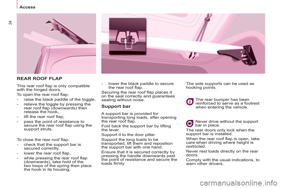 Peugeot Partner 2012 Owners Manual 24
Access
REAR ROOF FLAP
This rear roof fl ap is only compatible
with the hinged doors.
To open the rear roof fl ap:
- raise the black paddle of the toggle,
- relieve the to Peugeot Partner 2012 Owners Manual 24
Access
REAR ROOF FLAP
This rear roof fl ap is only compatible
with the hinged doors.
To open the rear roof fl ap:
- raise the black paddle of the toggle,
- relieve the to