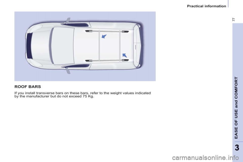 Peugeot Partner 2012  Owners Manual    
 
Practical information  
 
77
EASE OF USE and COMFOR
T
33
 
ROOF BARS 
 
If you install transverse bars on these bars, refer to the weight values indicated 
by the manufacturer but do not exceed 