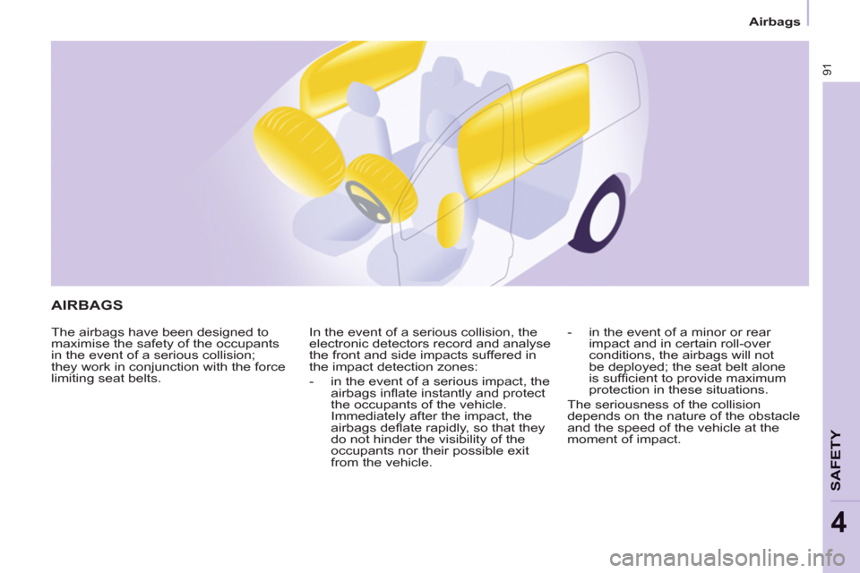 Peugeot Partner 2012  Owners Manual    
 
Airbags  
 
91
SAFETY
4
 
AIRBAGS 
 
The airbags have been designed to 
maximise the safety of the occupants 
in the event of a serious collision; 
they work in conjunction with the force 
limit