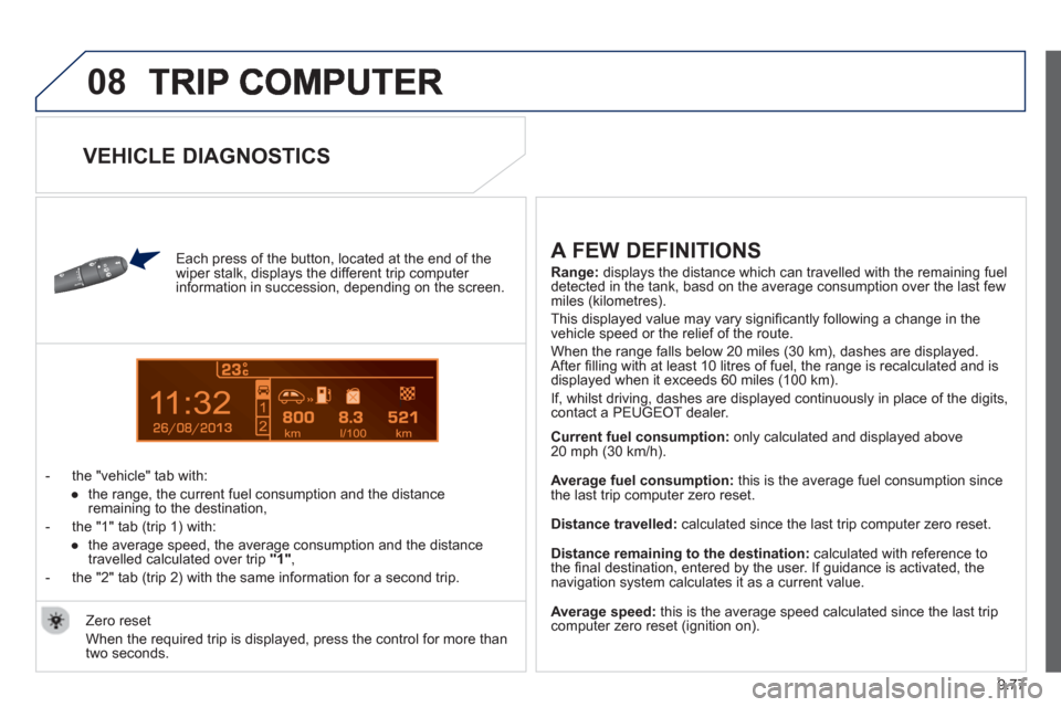 Peugeot Partner 2012 Owners Manual - RHD (UK, Australia) 9.77
08
13
Each press of the button, located at the end of the
wiper stalk, displays the different trip computer
information in succession, depending on the screen.
- t
he "vehicle" tab Peugeot Partner 2012 Owners Manual - RHD (UK, Australia) 9.77
08
13
Each press of the button, located at the end of the
wiper stalk, displays the different trip computer
information in succession, depending on the screen.
- t
he "vehicle" tab