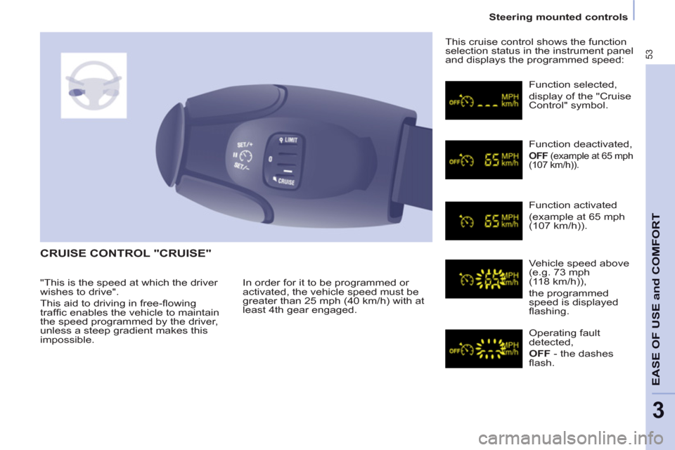 Peugeot Partner 2012  Owners Manual - RHD (UK, Australia) 53
Steering mounted controls
EASE OF USE and COMFOR
T
3
  CRUISE CONTROL "CRUISE" 
 
In order for it to be programmed or 
activated, the vehicle speed must be 
greater than 25 mph (40 km/h) with at 
l