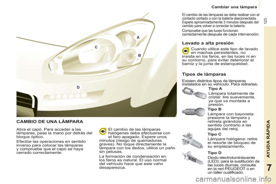 Peugeot Partner 2012 Manual del propietario (in Spanish)
Cambiar una lámpara
123
AYUDA RÁPID
A
7
CAMBIO DE UNA LÁMPARA
Tipo B
Lámpara con bayoneta:
presione la lámpara y
retírela girándola en
sentido contrario a las
agujas d Peugeot Partner 2012 Manual del propietario (in Spanish)
Cambiar una lámpara
123
AYUDA RÁPID
A
7
CAMBIO DE UNA LÁMPARA
Tipo B
Lámpara con bayoneta:
presione la lámpara y
retírela girándola en
sentido contrario a las
agujas d