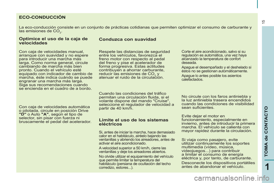 Peugeot Partner 2012 Manual del propietario (in Spanish) 15
1
TOMA de CONTACTO
ECO-CONDUCCIÓN
La eco-conducción consiste en un conjunto de prácticas cotidianas que permiten optimizar el consumo de carburante y
las emisiones de CO
2.
Optimice el u Peugeot Partner 2012 Manual del propietario (in Spanish) 15
1
TOMA de CONTACTO
ECO-CONDUCCIÓN
La eco-conducción consiste en un conjunto de prácticas cotidianas que permiten optimizar el consumo de carburante y
las emisiones de CO
2.
Optimice el u