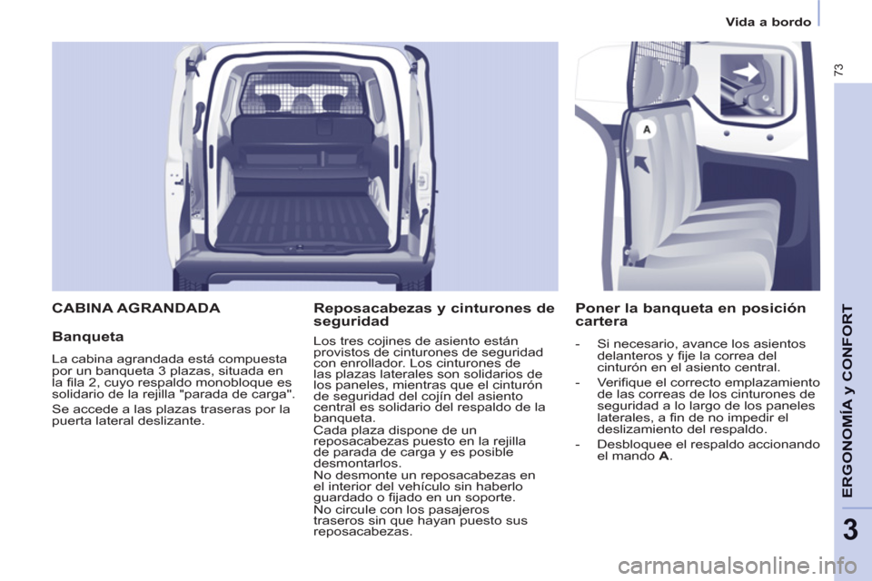 Peugeot Partner 2012 Manual del propietario (in Spanish) 3
Vida a bordo
73
ERGONOMÍA
y CONFOR
T CABINA AGRANDADA
Banqueta
La cabina agrandada está compuesta
por un banqueta 3 plazas, situada en
la fila 2, cuyo respaldo monobloque es
solidario Peugeot Partner 2012 Manual del propietario (in Spanish) 3
Vida a bordo
73
ERGONOMÍA
y CONFOR
T CABINA AGRANDADA
Banqueta
La cabina agrandada está compuesta
por un banqueta 3 plazas, situada en
la fila 2, cuyo respaldo monobloque es
solidario