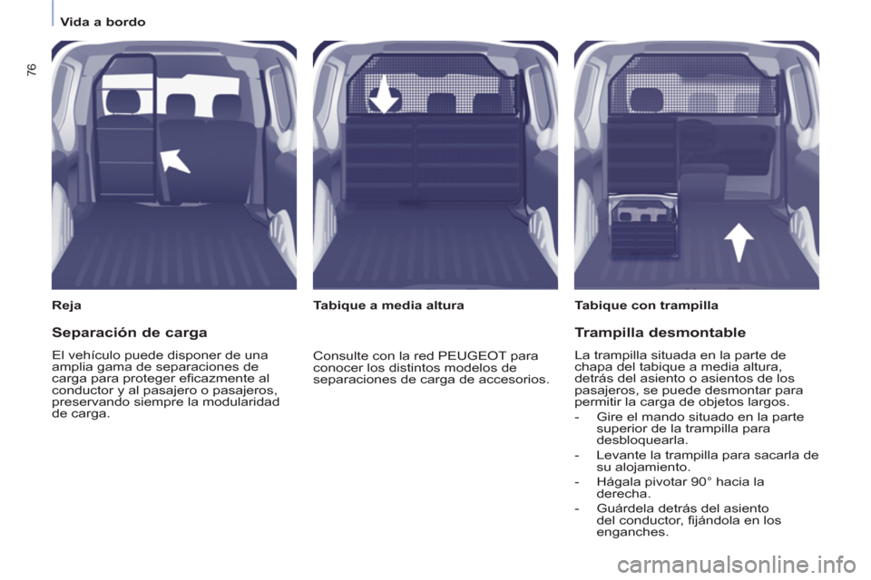 Peugeot Partner 2012  Manual del propietario (in Spanish)    
 
Vida a bordo  
 
76
 
 
Reja   
 
Tabique con trampilla  
   
 
Tabique a media altura  
 
 
Separación de carga 
 
El vehículo puede disponer de una 
amplia gama de separaciones de 
carga par