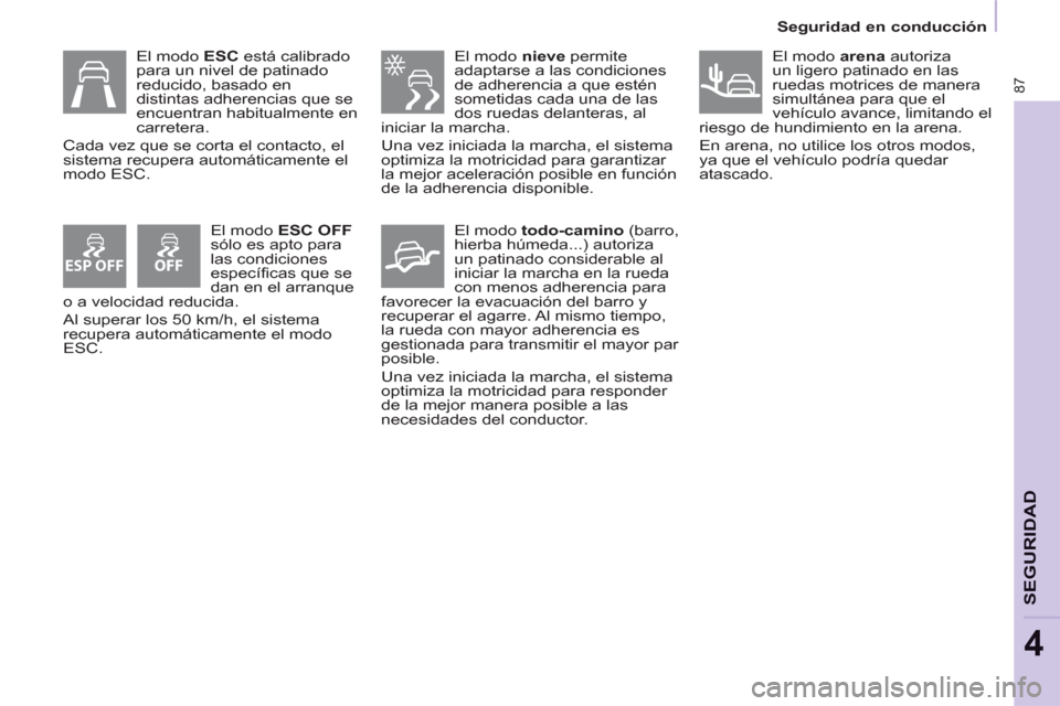 Peugeot Partner 2012 Manual del propietario (in Spanish) ESP OFF
87
Seguridad en conducción
SEGURIDA
D
4
El modo nieve
permite
adaptarse a las condiciones
de adherencia a que estén
sometidas cada una de las
dos ruedas delanteras, al
Peugeot Partner 2012 Manual del propietario (in Spanish) ESP OFF
87
Seguridad en conducción
SEGURIDA
D
4
El modo nieve
permite
adaptarse a las condiciones
de adherencia a que estén
sometidas cada una de las
dos ruedas delanteras, al