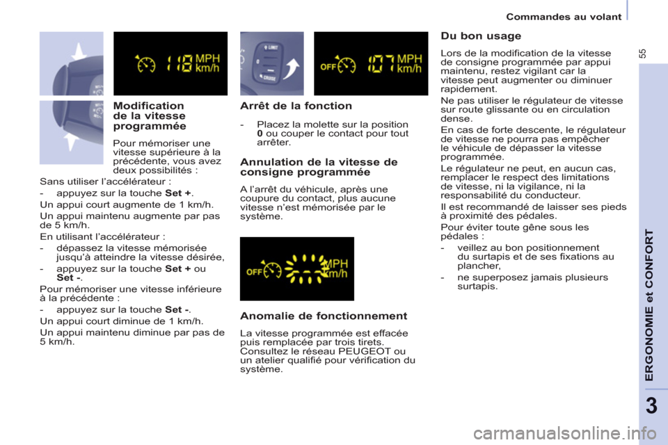 Peugeot Partner 2012  Manuel du propriétaire (in French) 55
Commandes au volant
ERGONOMIE et CONFOR
T
3
   
Modification 
de la vitesse 
programmée 
  Pour mémoriser une 
vitesse supérieure à la 
précédente, vous avez 
deux possibilités : 
   
Arrêt