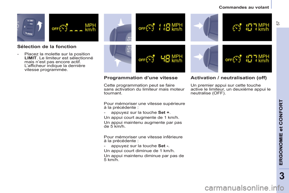 Peugeot Partner 2012  Manuel du propriétaire (in French) 57
Commandes au volant
3
   
Sélection de la fonction 
 
 
 
-   Placez la molette sur la position 
  LIMIT 
. Le limiteur est sélectionné 
mais n’est pas encore actif. 
L’afficheur indique la 