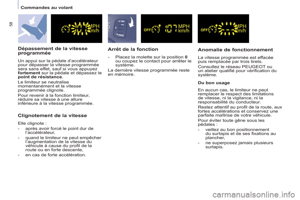 Peugeot Partner 2012  Manuel du propriétaire (in French) 58
   
Commandes au volant  
 
 
Dépassement de la vitesse 
programmée 
  Un appui sur la pédale d’accélérateur 
pour dépasser la vitesse programmée 
sera sans effet, sauf si vous appuyez 
  