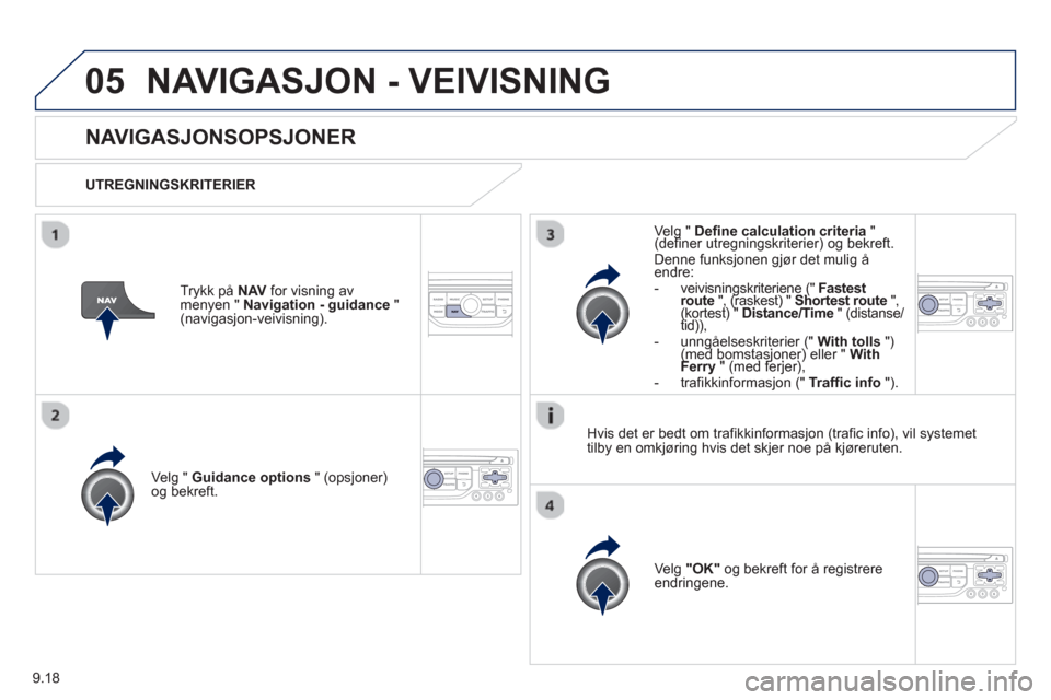Peugeot Partner 2012  Brukerhåndbok (in Norwegian) 9.18
05NAVIGASJON - VEIVISNING 
   
 
 
 
 
NAVIGASJONSOPSJONER
 
 
UTREGNINGSKRITERIER  
Velg " 
Guidance options" (opsjoner) 
og bekreft.  
Ve l
g  "OK" 
 og bekreft for å registrereendringene.
 
 