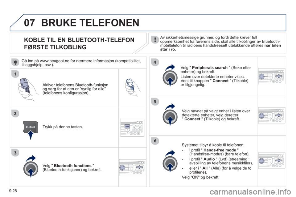 Peugeot Partner 2012  Brukerhåndbok (in Norwegian) 9.28
07
   
 
 
 
 
 
 
 
 
 
 
KOBLE TIL EN BLUETOOTH-TELEFON
F
ØRSTE TILKOBLING
   Av sikkerhetsmessige grunner, og fordi dette krever full 
oppmerksomhet fra førerens side, skal alle tilkoblinger