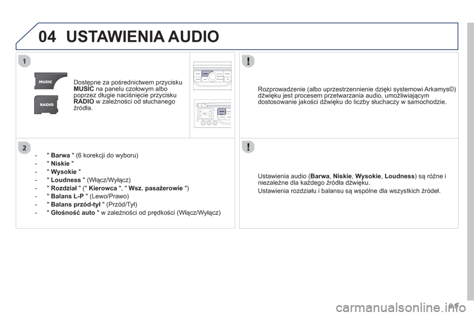 Peugeot Partner 2012  Instrukcja Obsługi (in Polish) 9.9
04USTAWIENIA AUDIO
Dostępne za pośrednictwem przycisku MUSICna panelu czołowym albo
poprzez długie naciśnięcie przyciskuRADIOw zależności od słuchanego
źródła.  
-  "  Barwa" 
(6 korek