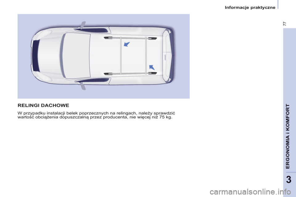 Peugeot Partner 2012  Instrukcja Obsługi (in Polish) 3
77
ERGONOMIA i KOMFOR
T  RELINGI DACHOWE
 
W przypadku instalacji belek poprzecznych na relingach, należy sprawdzić 
wartość obciążenia dopuszczalną przez producenta, nie więcej niż 75 kg. 