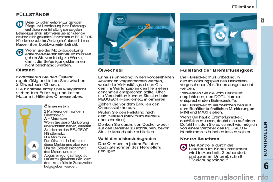 Peugeot Partner 2011  Owners Manual 105
KONTROLLE
N
6
Füllstände
   
 
 
 
 
 
FÜLLSTÄNDE
   
Ölwechsel 
 
Er muss unbedingt in den vorgesehenen 
Abständen vorgenommen werden, 
wobei der Viskositätsgrad des Öls 
dem im Wartungsp