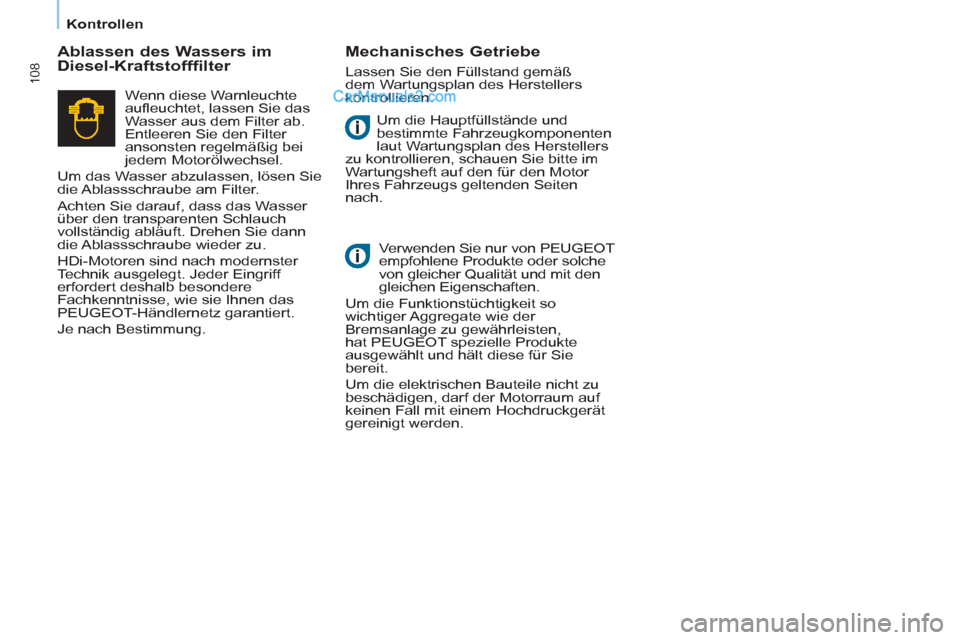 Peugeot Partner 2011  Owners Manual 108
   
 
Kontrollen  
 
  Um die Hauptfüllstände und 
bestimmte Fahrzeugkomponenten 
laut Wartungsplan des Herstellers 
zu kontrollieren, schauen Sie bitte im 
Wartungsheft auf den für den Motor 
