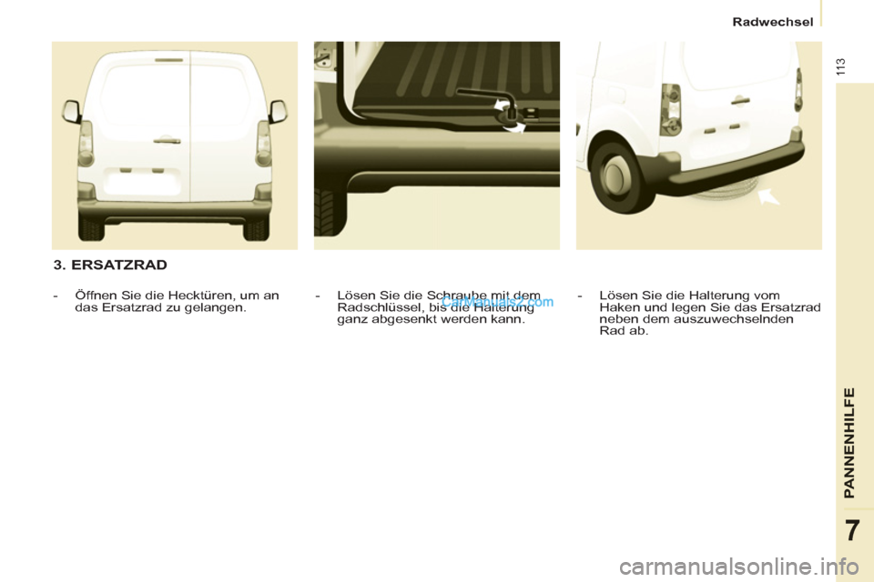 Peugeot Partner 2011  Owners Manual 11 3
PANNENHI
LFE
7
Radwechsel
   
3. ERSATZRAD 
 
 
-   Lösen Sie die Halterung vom 
Haken und legen Sie das Ersatzrad 
neben dem auszuwechselnden 
Rad ab.  
     
-   Lösen Sie die Schraube mit de