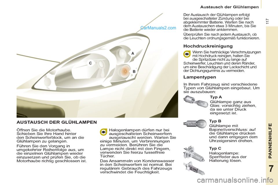 Peugeot Partner 2011  Owners Manual 11 7
PANNENHI
LFE
7
Austausch der Glühlampen
  AUSTAUSCH DER GLÜHLAMPEN  
 
Typ B 
 
  Glühlampe mit 
Bajonettverschluss: auf 
die Glühlampe drücken 
und dann entgegen dem 
Uhrzeigersinn drehen. 