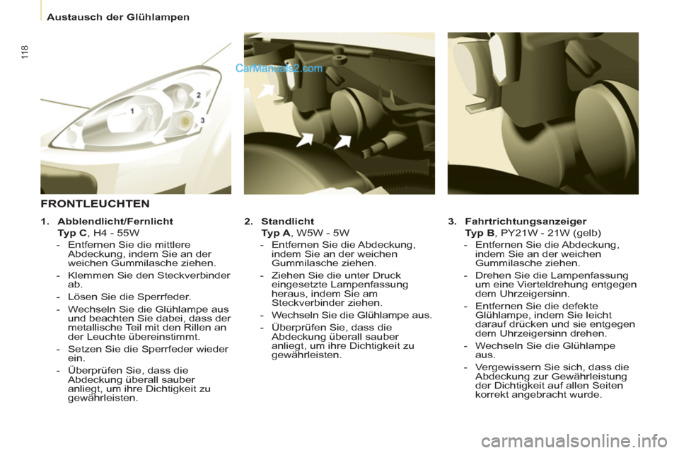Peugeot Partner 2011  Owners Manual 11 8
   
 
Austausch der Glühlampen  
 
   
3. 
  Fahrtrichtungsanzeiger 
 
 
  Typ B 
, PY21W - 21W (gelb) 
   
 
-   Entfernen Sie die Abdeckung, 
indem Sie an der weichen 
Gummilasche ziehen. 
   