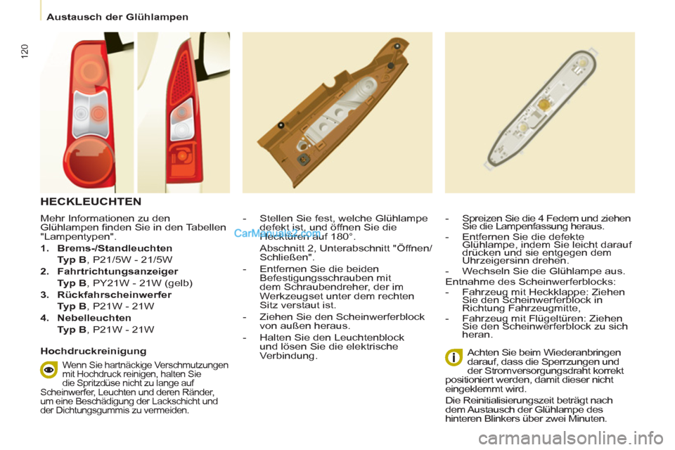 Peugeot Partner 2011  Owners Manual 120
   
 
Austausch der Glühlampen  
 
   
Mehr Informationen zu den 
Glühlampen ﬁ nden Sie in den Tabellen 
"Lampentypen". 
   
 
1. 
  Brems-/Standleuchten 
 
 
  Typ B 
, P21/5W - 21/5W 
   
2.