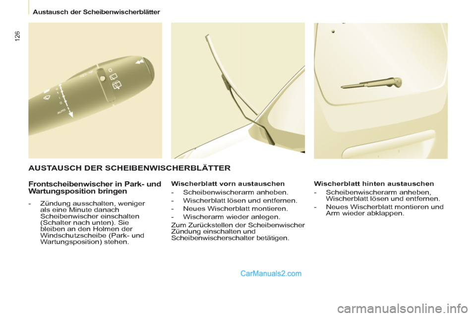 Peugeot Partner 2011  Owners Manual 126
   
 
Austausch der Scheibenwischerblätter  
 
 
 
Frontscheibenwischer in Park- und 
Wartungsposition bringen 
   
 
-   Zündung ausschalten, weniger 
als eine Minute danach 
Scheibenwischer ei