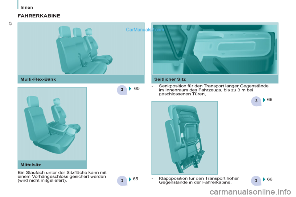 Peugeot Partner 2011  Owners Manual 33
3
3
12
   
 
Innen  
 
 FAHRERKABINE 
 
 
65  
  66  
  66     
 
-   Senkposition für den Transport langer Gegenstände 
im Innenraum des Fahrzeugs, bis zu 3 m bei 
geschlossenen Türen, 
  65  
