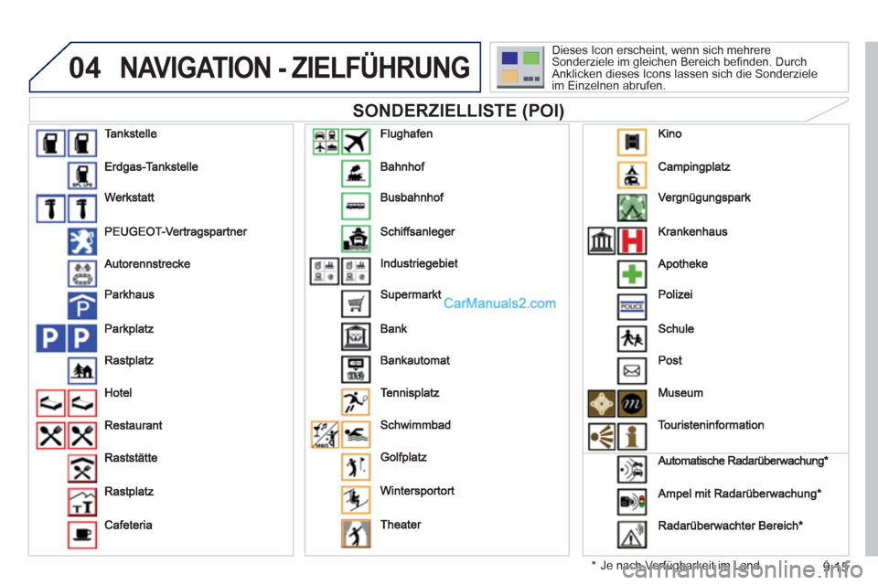 Peugeot Partner 2011  Owners Manual 9.15
04NAVIGATION - ZIELFÜHRUNG
   
SONDERZIELLISTE (POI) 
* 
 
  Je nach Verfügbarkeit im Land  
Dieses Icon erscheint, wenn sich mehrereSonderziele im gleichen Bereich beﬁ nden. Durch 
Anklicken