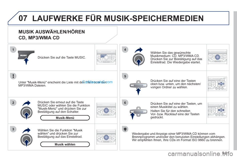 Peugeot Partner 2011  Owners Manual 9.21
07
3 2 1
6
4
5
   
 
 
 
 
 
 
 
 
 
 
MUSIK AUSWÄHLEN/HÖREN  
CD, MP3/WMA CD 
Wiedergabe und Anzeige einer MP3/WMA CD können vomBrennprogramm und/oder den benutzten Einstellungen abhängen. 
