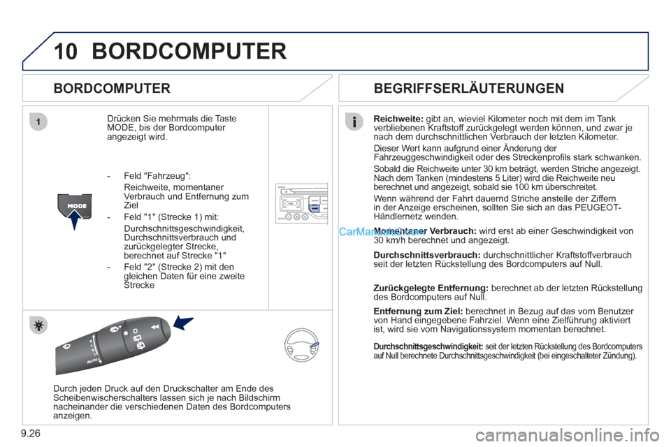 Peugeot Partner 2011  Owners Manual 9.26
10
1
BORDCOMPUTER 
   
BORDCOMPUTER 
Drücken Sie mehrmals die Taste MODE, bis der Bordcomputer angezeigt wird. 
Reichweite: 
 gibt an, wieviel Kilometer noch mit dem im Tank 
verbliebenen Krafts
